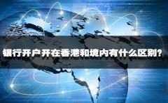 銀行開(kāi)戶開(kāi)在香港和境內(nèi)有什么區(qū)別？