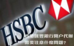 香港匯豐銀行開戶代辦需要注意什么問題？