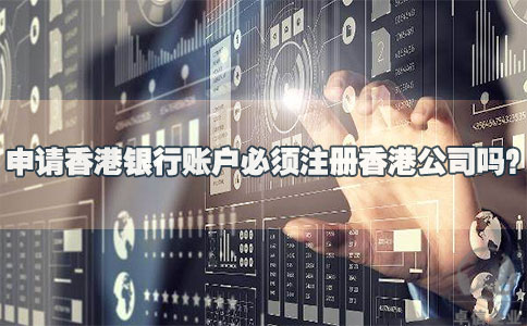 申請(qǐng)香港銀行賬戶(hù)必須注冊(cè)香港公司嗎